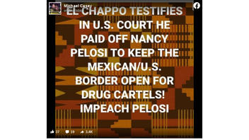 Fact Check: El Chapo Did NOT Testify In U.S. Court He Paid Off Nancy Pelosi To Keep The Mexican/U.S. Border Open For Drug Cartels