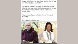 Fact Check: Oprah Did NOT Try To Buy Sen. John Fetterman's Vote For $20 Million On 'Big Beautiful Bill'