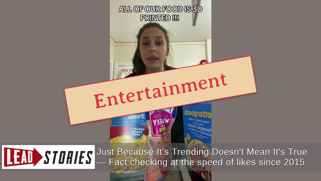 Fact Check: TikTok Creator's Claim That 'All Of Our Food Is 3D-Printed' Or Bioengineered Is NOT Serious -- Content Is Entertainment | Lead Stories
